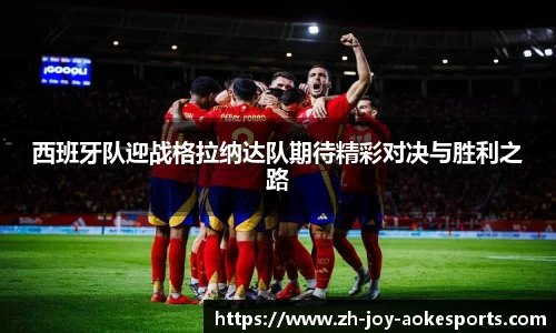西班牙队迎战格拉纳达队期待精彩对决与胜利之路