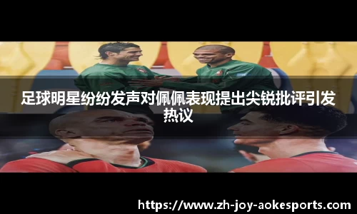 足球明星纷纷发声对佩佩表现提出尖锐批评引发热议