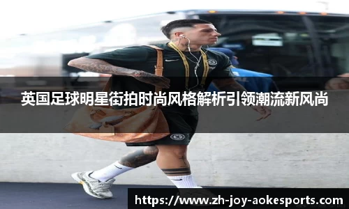 英国足球明星街拍时尚风格解析引领潮流新风尚