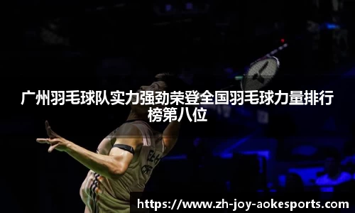 广州羽毛球队实力强劲荣登全国羽毛球力量排行榜第八位
