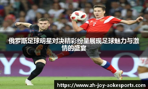 俄罗斯足球明星对决精彩纷呈展现足球魅力与激情的盛宴