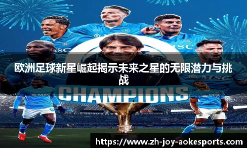 欧洲足球新星崛起揭示未来之星的无限潜力与挑战